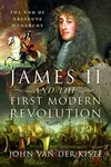 James II and the First Modern Revolution - John Van der Kiste