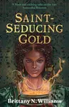 Saint-Seducing Gold (The second book in the swashbuckling YA historical fantasy series, perfect for fans of Holly Black and Leigh Bardugo.) - kniha z…