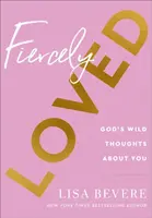 Fiercely Loved â€“ God`s Wild Thoughts about You - Lisa Bevere