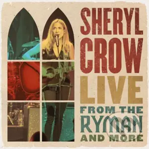 Sheryl Crow: Live From The Ryman And More