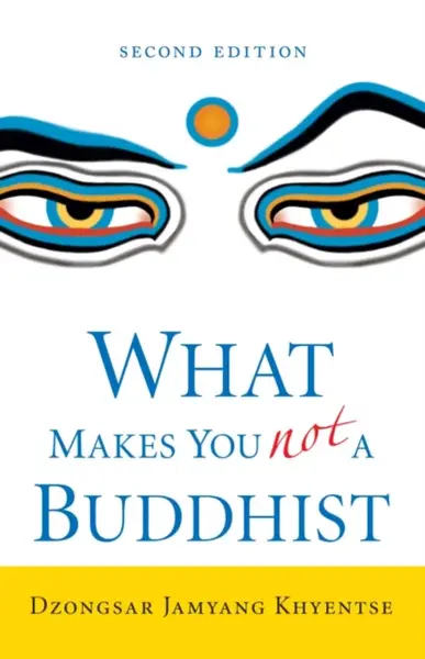 What Makes You Not a Buddhist - Dzongsar Jamyang  Khyentse