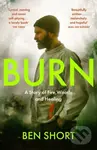 Burn (A Story of Fire, Woods and Healing) - Ben Short