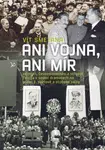 Ani vojna, ani mír (Velmoci, Československo a střední Evropa v sedmi dramatech na prahu druhé světové a studené války) - kniha z kategorie Historie