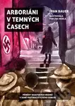 Arboriáni v temných časech (Příběhy skautských hrdinů v době protinacistického odboje) - Ivan Bauer
