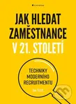 Jak hledat zaměstnance v 21. století (Techniky moderního recruitmentu) - kniha z kategorie Personální management