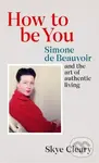 How to Be You (Simone de Beauvoir and the art of authentic living) - kniha z kategorie Filozofie