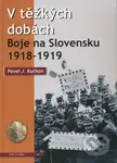 V těžkých dobách (Boje na Slovensku 1918 - 1919) - Pavel J. Kuthan - kniha z kategorie Historie