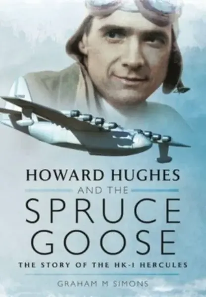 Howard Hughes and the Spruce Goose - Graham M. Simons
