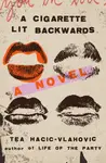 A Cigarette Lit Backwards - Tea Hacic-Vlahovic