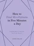 How to Find Mindfulness in Five Minutes a Day - Joanne Mallon