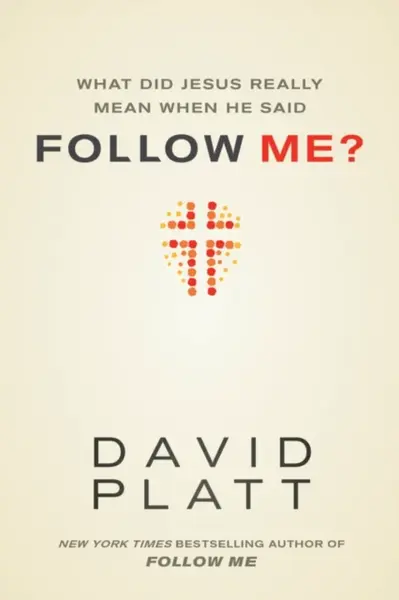 What Did Jesus Really Mean When He Said Follow Me? - David Platt