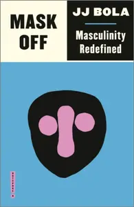 Mask Off â€“ Masculinity Redefined - JJ Bola