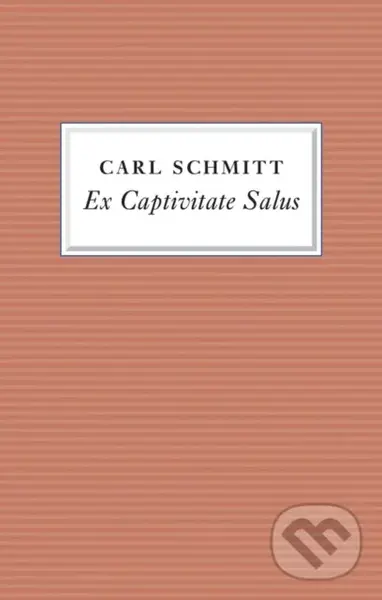 Ex Captivitate Salus (Experiences, 1945 - 47) - Carl Schmitt