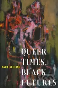 Queer Times, Black Futures - Kara Keeling