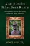 A Man of Resolve: Richard Henry Brunton - Dr. Geoff Goolnik