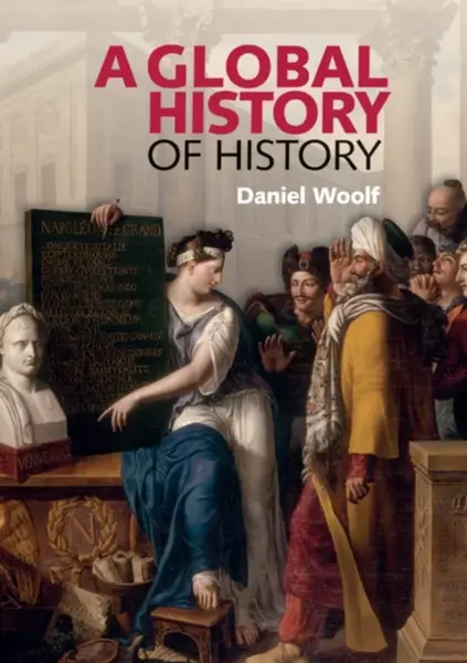 A Global History of History - Daniel  Woolf
