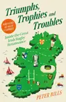 Triumphs, Trophies and Troubles - Peter Bills