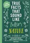 True Facts That Sound Like Bull$#*t: Nature - Carley Shane