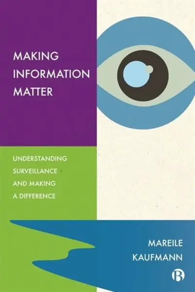 Making Information Matter â€“ Understanding Surveill ance and Making a Difference - Mareile  Kaufmann