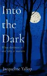 Into the Dark - Yallop Jacqueline