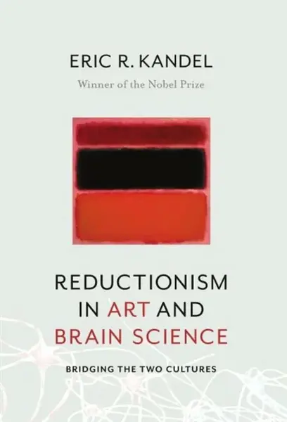 Reductionism in Art and Brain Science â€“ Bridging the Two Cultures - Eric R. Kandel