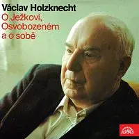 Václav Holzknecht – O Ježkovi, Osvobozeném a o sobě