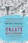 Create Dangerously - Edwidge Danticat