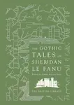 The Gothic Tales of Sheridan Le Fanu - Joseph Thomas Sheridan Le Fanu