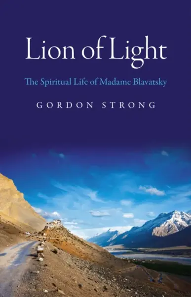 Lion of Light â€“ The Spiritual Life of Madame Blavatsky - Gordon Strong