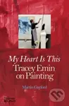 My Heart is This (Tracey Emin on Painting) - Martin Gayford
