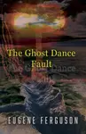 The Ghost Dance Fault - Eugene Ferguson