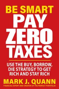 Be Smart Pay Zero Taxes - Mark J. Quann