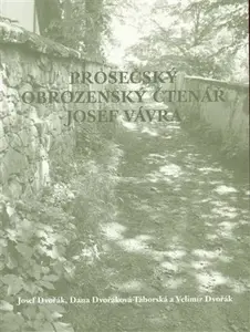 Prosečský obrozenský čtenář Josef Vávra - Josef Dvořák, Velimír Dvořák, Dana Dvořáková-Táborská