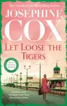 Let Loose the Tigers - Josephine Cox