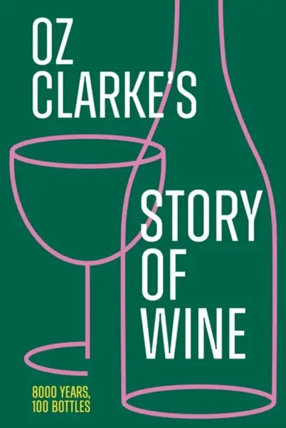 Oz Clarke´s Story of Wine: 8000 Years, 100 Bottles - Clarke Oz