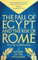 The Fall of Egypt and the Rise of Rome (A History of the Ptolemies)