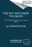 Spy Who Knew Too Much (An Ex-CIA Officer's Quest Through a Legacy of Betrayal)