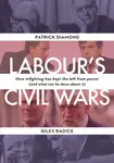 Labour`s Civil Wars - How Infighting Keeps the Left from Power (and What Can Be Done about It) - Patrick Diamond, Giles Radice