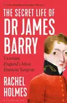 The Secret Life of Dr James Barry - Rachel Holmes