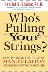Who's Pulling Your Strings?: How to Break the Cycle of Manipulation and Regain Control of Your Life - Harriet Braiker