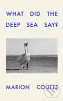 What Did the Deep Sea Say - Marion Coutts - kniha z kategorie Životopisy, reportáže a myšlenky