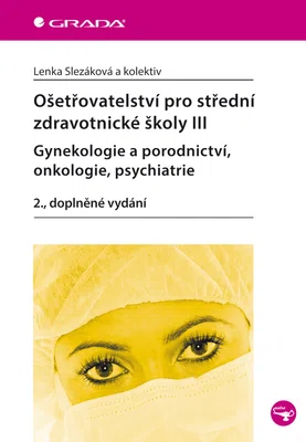 Kniha: Ošetřovatelství pro střední zdravotnické školy III - Gynekologie a porodnictví, onkologie, psychiatr od Slezáková Lenka