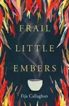 Frail Little Embers - Fija Callaghan