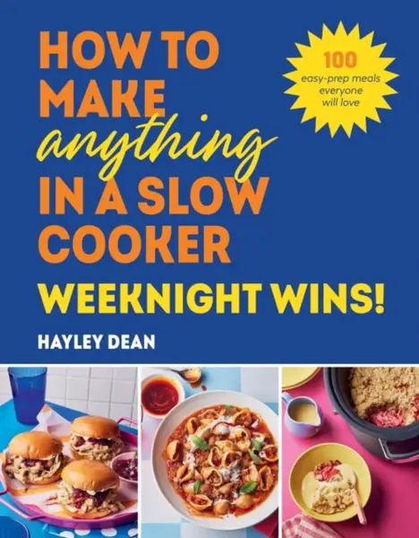 How to Make Anything in a Slow Cooker: Weeknight Wins! - Hayley Dean