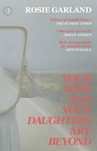 Your Sons and Your Daughters are Beyond - Rosie Garland