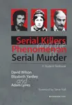 Serial Killers and the Phenomenon of Serial Murder - David Wilson, Adam Lynes, Elizabeth Yardley