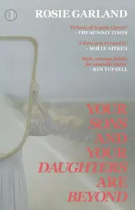 Your Sons and Your Daughters are Beyond - Rosie Garland