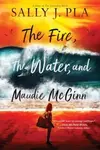 The Fire, the Water, and Maudie McGinn - Sally J. Pla