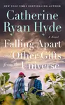 Falling Apart and Other Gifts from the Universe - Catherine Ryan Hydeová