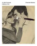 A Little Feminist History of Art - Mullins Charlotte